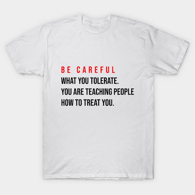 Be careful what you tolerate. You are teaching people how to treat you T-Shirt by irenelopezz